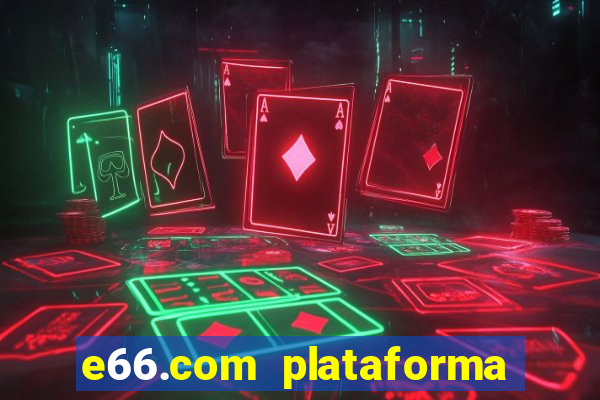 e66.com plataforma de jogos